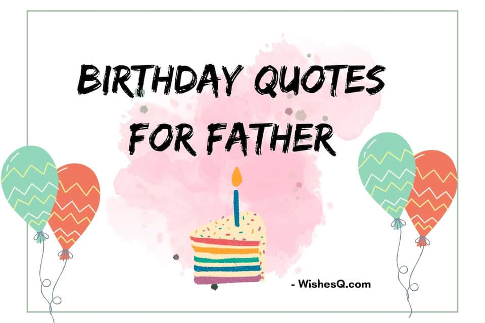 Best Happy Birthday Wishes Quotes For Father, Birthday Quotes For Dad, Happy Birthday Father Quotes, Happy Birthday Quotes For Father, Birthday Memorial Quotes For Dad, Birthday Quotes For Father, Birthday Wishes Quotes For Dad, Birthday Quotes For Daddy.