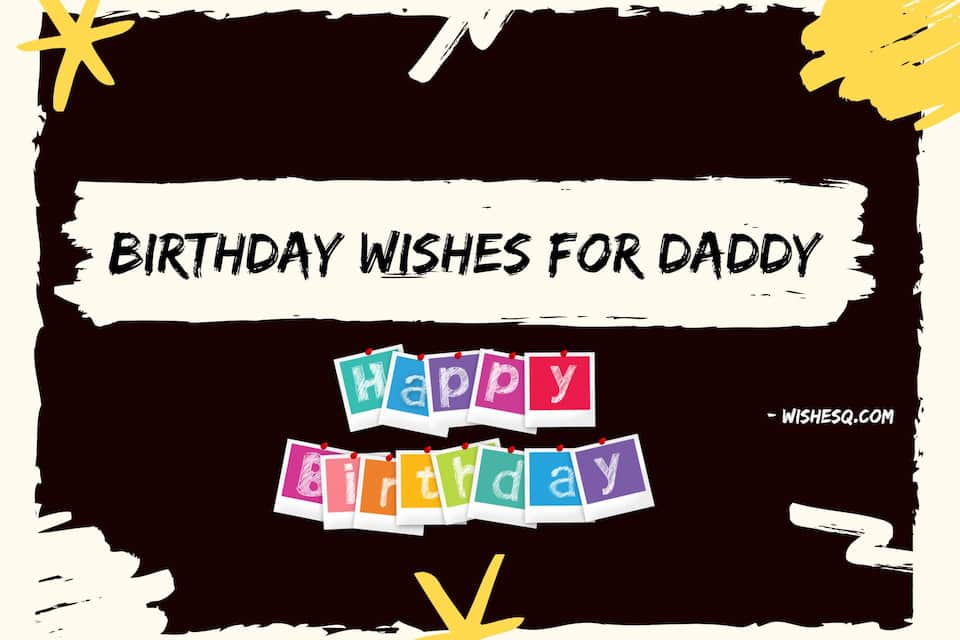 Best Birthday Wishes For Father, Heart Touching Birthday Wishes For Dad, Birthday Wishes For Daddy, Inspirational Birthday Wishes For Father, Birthday Caption For Father, happy birthday wishes for dad, birthday wishes to your father, birthday wishes for dad from baby boy, deep birthday wishes for father and Short Birthday Wishes for Dad.