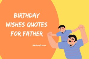 Best Happy Birthday Wishes Quotes For Father, Birthday Quotes For Dad, Happy Birthday Father Quotes, Happy Birthday Quotes For Father, Birthday Memorial Quotes For Dad, Birthday Quotes For Father, Birthday Wishes Quotes For Dad, Birthday Quotes For Daddy.